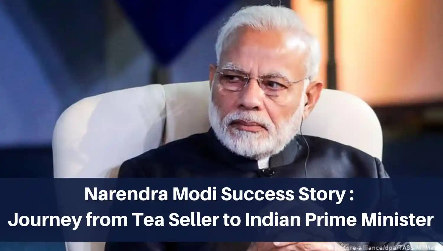 Narendra Modi Success Story : Journey from Tea Seller to Indian Prime Minister
